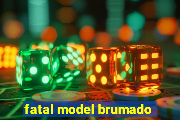 fatal model brumado